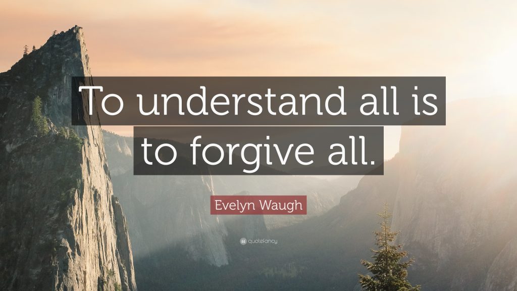 To understand all is to forgive all